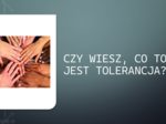 Czy wiesz, co to jest tolerancja? - PREZENTACJA na godzinę wychowawczą
