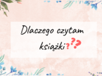 Pomysł na godzinę wychowawczą: Dlaczego czytam książki - 10 powodów, dla których warto czytać!