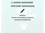 Z "PANEM TADEUSZEM" ĆWICZYMY ORTOGRAFIĘ- PISOWNIA TRUDNYCH PRZYIMKÓW I WYRAŻEŃ PRZYIMKOWYCH