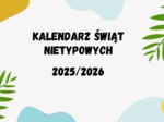 KALENDARZ ŚWIĄT NIETYPOWYCH 2025/2026