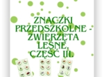 ZNACZKI PRZEDSZKOLNE. LEŚNE ZWIERZĘTA. CZĘŚĆ III.