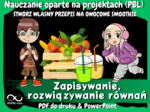 Projekt matematyczny: Stwórz własny przepis na owocowe smoothie. Zapisywanie i rozwiązywanie Równań. Nauczanie Oparte na Projektach (PBL) dla kl.6-8.