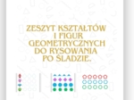 ZESZYT KSZTAŁTÓW I FIGUR GEOMETRYCZNYCH DO RYSOWANIA PO ŚLADZIE.
