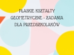 PŁASKIE KSZTAŁTY GEOMETRYCZNE - ZADANIA DLA PRZEDSZKOLAKÓW