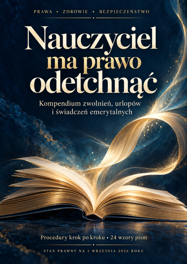 Nauczyciel ma prawo odetchnąć - Kompendium zwolnień, urlopów i świadczeń emerytalnych