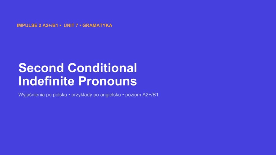 Impulse 2 Unit 8 – prezentacja PowerPoint: Second Conditional oraz Indefinite Pronouns, gramatyka A2+/B1