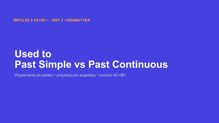 Impulse 2 Unit 2 – prezentacja PowerPoint: Used to oraz Past Simple vs Past Continuous, gramatyka A2+/B1