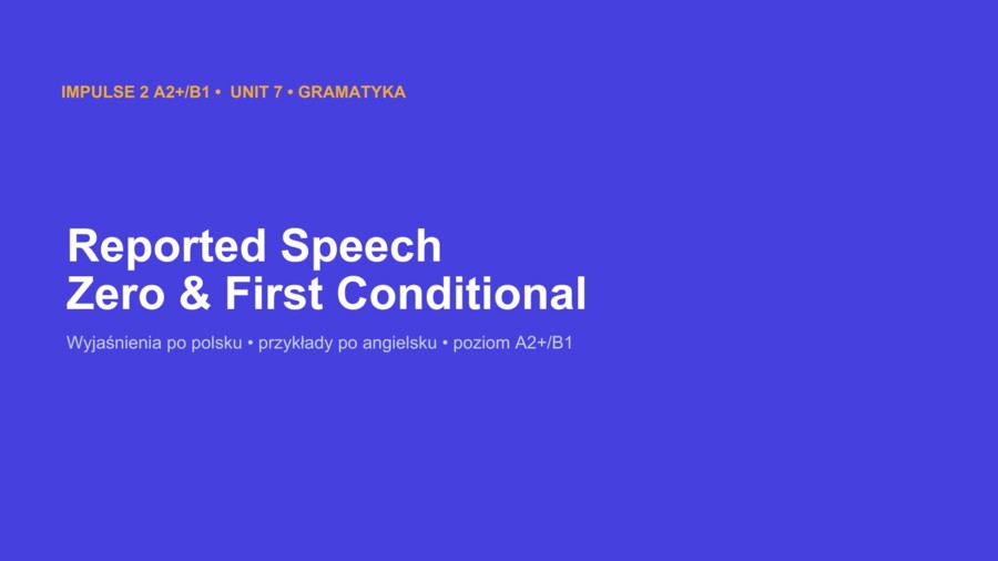Impulse 2 Unit 7 – prezentacja PowerPoint: Reported Speech oraz Zero and First Conditional, gramatyka A2+/B1