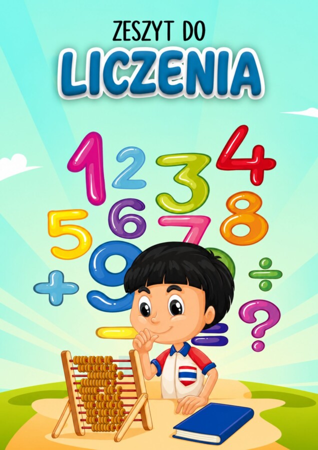 ZESZYT DO LICZENIA- EDUKACYJNA PRZYGODA Z MATEMATYKĄ.