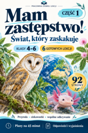 Mam zastępstwo! Świat, który zaskakuje. 6 lekcji dla klas 4–6. Część 1