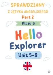 Komplet Sprawdzianów z Języka Angielskiego: Hello Explorer 3 (Unit 5–8) – Grupa A, B + Karty Odpowiedzi