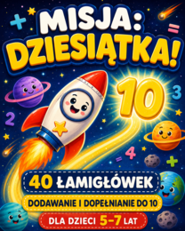 Misja: Dziesiątka! – 40 zadań i zabaw matematycznych | Dodawanie i dopełnianie do 10