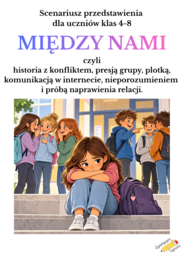 Scenariusz  przedstawienia o relacjach rówieśniczych  dla kl. 4-8 "MIĘDZY NAMI"