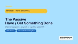 Impulse 3 Unit 5 – prezentacja PowerPoint: The Passive oraz Have / Get something done, gramatyka B1+Impulse 3 Unit 5 – prezentacja PowerPoint: The Passive oraz Have / Get something done, gramatyka B1+