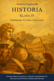 Historia – klasa IV. Inspiracje, pytania, działania. Zestaw poleceń do pracy z AI dla nauczycieli historii szkoły podstawowej