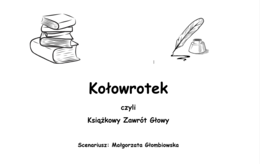 "Kołowrotek czyli Książkowy Zawrót Głowy" - scenariusz teatralny