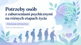 Potrzeby osób z zaburzeniami psychicznymi na różnych etapach życia – prezentacja | edukacja zdrowotna