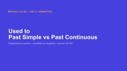 Impulse 2 Unit 2 – prezentacja PowerPoint: Used to oraz Past Simple vs Past Continuous, gramatyka A2+/B1