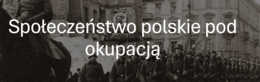 KLASA 8: SPOŁECZEŃSTWO POLSKIE POD OKUPACJĄ