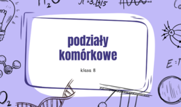 "Podziały komórkowe" ciekawa lekcja biologii, klasa 8
