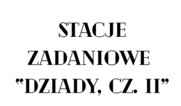 Stacje zadaniowe - Dziady, cz. II