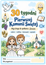 Pierwsza Komunia Święta, 30 tygodni zadań dla dziecka, skrypt dla rodzica lub katechety, karty pracy I Komunia