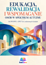 Edukacja, Rewalidacja i Wspomaganie Osób w Spektrum Autyzmu. Od WOPFU i IPET do codziennych działań.