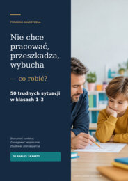 Nie chce pracować, przeszkadza, wybucha - co robić? 50 trudnych sytuacji w klasie 1-3