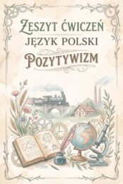 Pozytywizm – Zeszyt Ćwiczeń z Języka Polskiego z Kluczem Odpowiedzi