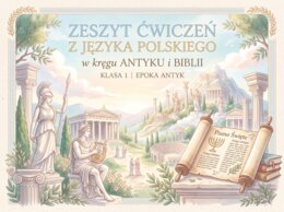 Zeszyt ćwiczeń z język polskiego - w kręgu Antyku i Biblii