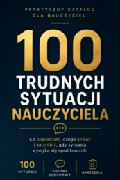 100 TRUDNYCH SYTUACJI NAUCZYCIELA - PRAKTYCZNY PORADNIK