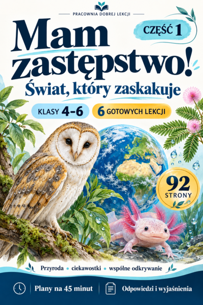 Mam zastępstwo! Świat, który zaskakuje. 6 lekcji dla klas 4–6. Część 1