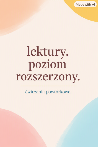 Lektury rozszerzone w liceum. Zadania otwarte, powtórka I-III dla maturzystów
