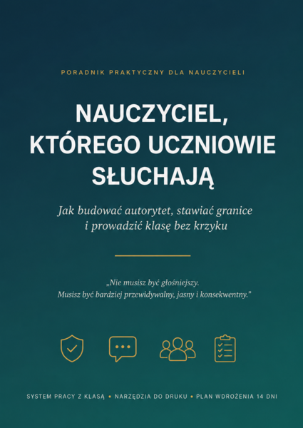 NAUCZYCIEL KTÓREGO UCZNIOWIE SŁUCHAJĄ: Jak budować autorytet, stawiać granice i prowadzić klasę bez krzyku