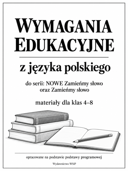 Wymagania edukacyjne z języka polskiego klasy 4-8 na podstawie serii "Nowe Zamieńmy słowo" i "Zamieńmy słowo" wydawnictwa WSiP