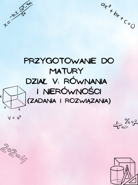 Przygotowanie do matury z matematyki - dział V: Równania i nierówności Z ROZWIĄZANIAMI