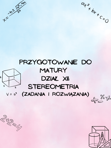 Przygotowanie do matury z matematyki - dział XII: Stereometria Z ROZWIĄZANIAMI