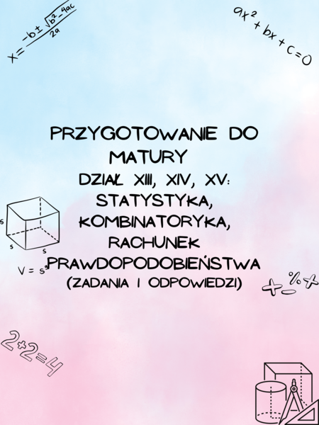 Przygotowanie do matury z matematyki - dział XIII, XIV, XV: Statystyka, Kombinatoryka, Rachunek prawdopodobieństwa