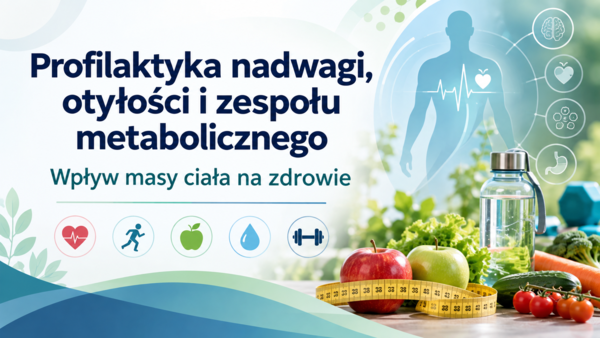 Profilaktyka nadwagi, otyłości i zespołu metabolicznego – wpływ masy ciała na zdrowie. Prezentacja | edukacja zdrowotna