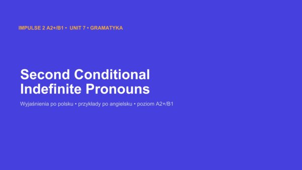 Impulse 2 Unit 8 – prezentacja PowerPoint: Second Conditional oraz Indefinite Pronouns, gramatyka A2+/B1