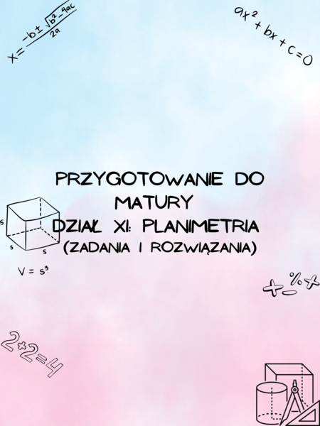 Przygotowanie do matury z matematyki - dział XI: Planimetria Z ROZWIĄZANIAMI