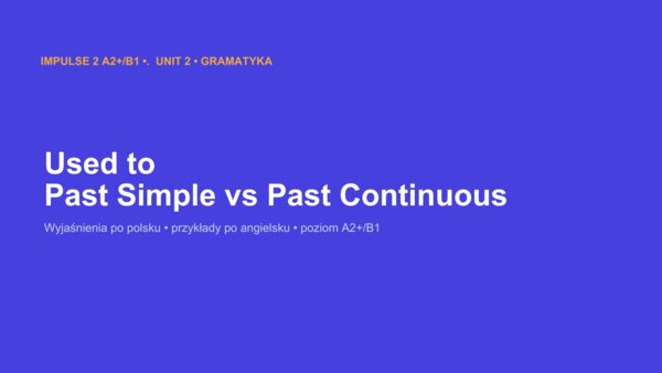 Impulse 2 Unit 2 – prezentacja PowerPoint: Used to oraz Past Simple vs Past Continuous, gramatyka A2+/B1