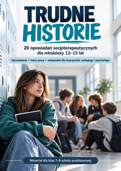 „Trudne historie” - 20 opowiadań socjoterapeutycznych dla młodzieży w wieku 12–15 lat.