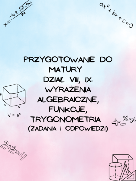 Przygotowanie do matury z matematyki - dział VIII, IX: Wyrażenia algebraiczne. Funkcja, Trygonometria