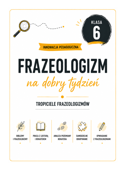INNOWACJA PEDAGOGICZNA „Frazeologizm na dobry tydzień. Tropiciele frazeologizmów” – klasa 6