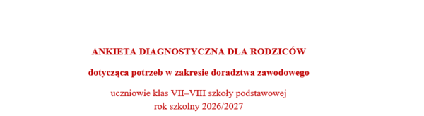 Ankieta  DLA RODZICÓW dotycząca potrzeb w zakresie doradztwa zawodowego uczniowie klas VII–VIII szkoły podstawowej rok szkolny 2026/2027