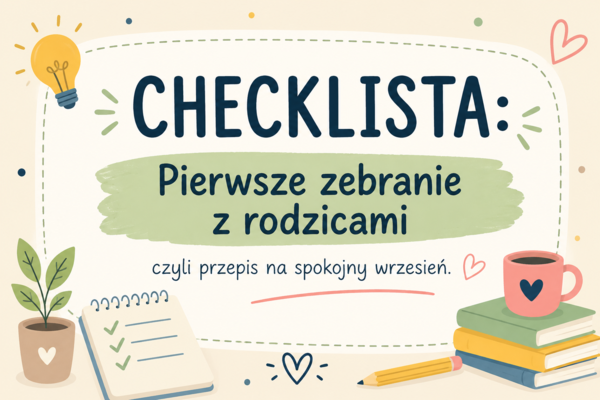 CHECKLISTA: Pierwsze zebranie z rodzicami , czyli przepis na spokojny wrzesień.
