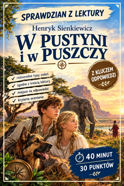 SPRAWDZIAN Z LEKTURY.  Henryk Sienkiewicz „W pustyni i w puszczy”