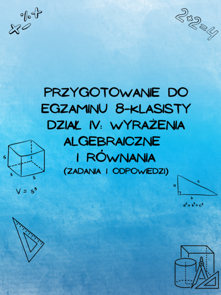 Przygotowanie do egzaminu 8-klasisty z matematyki - Dział IV: Wyrażenia algebraiczne i równania