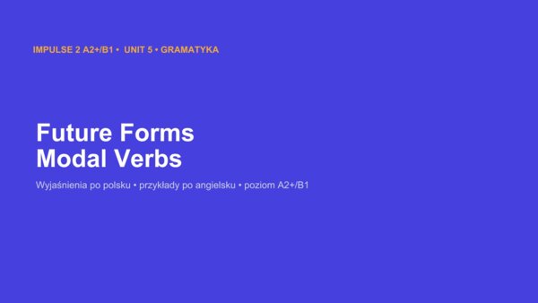 Impulse 2 Unit 5 – prezentacja PowerPoint: Future Forms oraz Modal Verbs, gramatyka A2+/B1